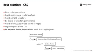 Top front-end techniques for OutSystems
Best practices - CSS
38
● Have code conventions
● Avoid unnecessary vendor prefixes
● Avoid using ID selectors
● Be aware of selectors performance
● Avoid defining CSS in web blocks or Pages
● Organize your theme CSS
● Be aware of theme dependencies – will lead to @imports
 