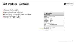 Top front-end techniques for OutSystems
Best practices - JavaScript
● Avoid global variables
● Avoid console.log pollution
● Avoid doing animations with JavaScript
● Use platform jQuery ($)
46
 