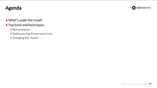 Top front-end techniques for OutSystems
Agenda
● What’s under the hood?
● Top front-end techniques
○ Best practices
○ Rediscovering the personal area
○ Changing the <head>
58
 