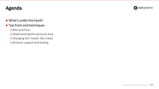 Top front-end techniques for OutSystems
Agenda
● What’s under the hood?
● Top front-end techniques
○ Best practices
○ Rediscovering the personal area
○ Changing the <head> like a boss
○ Browser support and testing
61
 