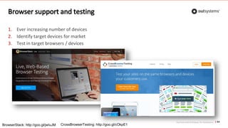 Top front-end techniques for OutSystems
Browser support and testing
1. Ever increasing number of devices
2. Identify target devices for market
3. Test in target browsers / devices
64
BrowserStack: http://goo.gl/jwIuJM CrossBrowserTesting: http://goo.gl/cOkpE1
 
