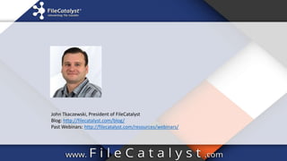 John Tkaczewski, President of FileCatalyst
Blog: http://filecatalyst.com/blog/
Past Webinars: http://filecatalyst.com/resources/webinars/
 