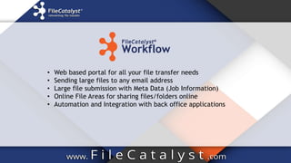 • Web based portal for all your file transfer needs
• Sending large files to any email address
• Large file submission with Meta Data (Job Information)
• Online File Areas for sharing files/folders online
• Automation and Integration with back office applications
 