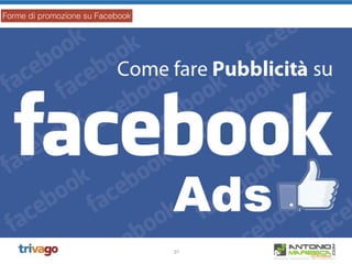37
Forme di promozione su Facebook
 