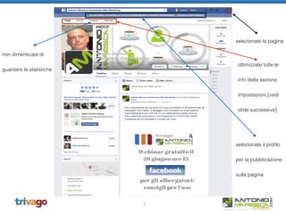 7
selezionate la pagina
ottimizzate tutte le
info della sezione
impostazioni [vedi
slide successive]
selezionate il proﬁlo
per la pubblicazione
sulla pagina
non dimenticate di
guardare le statistiche
 