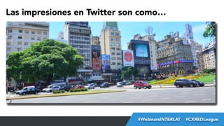 Las impresiones en Twitter son como…

#FormaciónEBusiness
#WebinarsINTERLAT  #CXREDLeague

 