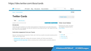 https://dev.twitter.com/docs/cards

#FormaciónEBusiness
#WebinarsINTERLAT  #CXREDLeague

 
