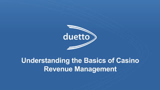 Understanding the Basics of Casino
Revenue Management
 