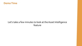 Let’s take a few minutes to look at the Asset Intelligence
feature
DemoTime
 