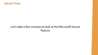 Let’s take a few minutes to look at the Microsoft Intune
feature
DemoTime
 