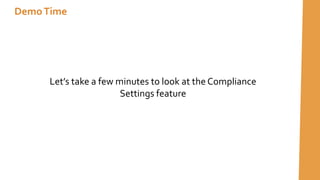 Let’s take a few minutes to look at the Compliance
Settings feature
DemoTime
 
