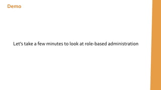 Let’s take a few minutes to look at role-based administration
Demo
 