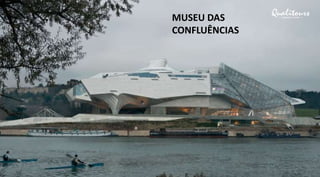 RIO MOSEL & RIO RENO
LYON
MUSEU DAS
CONFLUÊNCIAS
 