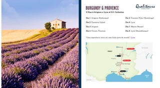 8 Dias ● Avignon a Lyon ● S.S. Catherine
Dia 1: Avignon (Embarque) Dia 5: Tournon (Tain l’Hermitage)
Dia 2: Tarascon (Arles) Dia 6: Lyon
Dia 3: Avignon Dia 7: Mâcon (Beune)
Dia 4: Viviers, Tournon Dia 8: Lyon (Desembarque)
“Uma experiência única em uma linda parte do mundo” Lynn
 