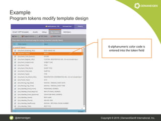 @demandgen Copyright © 2015 | DemandGen® International, Inc.
Example
Program tokens modify template design
6-alphanumeric color code is
entered into the token field
 