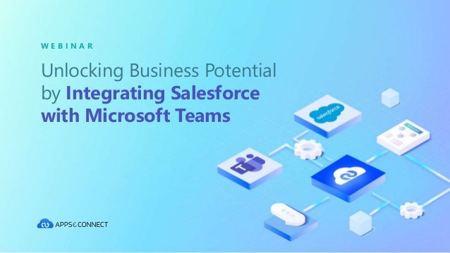 W E B I N A R
Unlocking Business Potential
by Integrating Salesforce
with Microsoft Teams
 