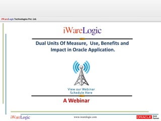 Dual Units Of Measure,  Use, Benefits and  Impact in Oracle Application. A Webinar 