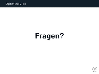 | 38
O p t i m i z e l y . d e
Fragen?
 