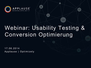 |
Webinar: Usability Testing &
Conversion Optimierung
1 7 . 0 6 . 2 0 1 4
A p p l a u s e | O p t i m i z e l y
 
