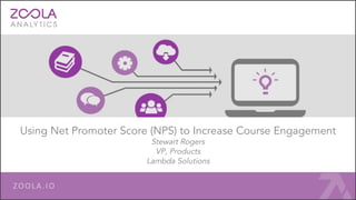 Using Net Promoter Score (NPS) to Increase Course Engagement
Stewart Rogers
VP, Products
Lambda Solutions
 