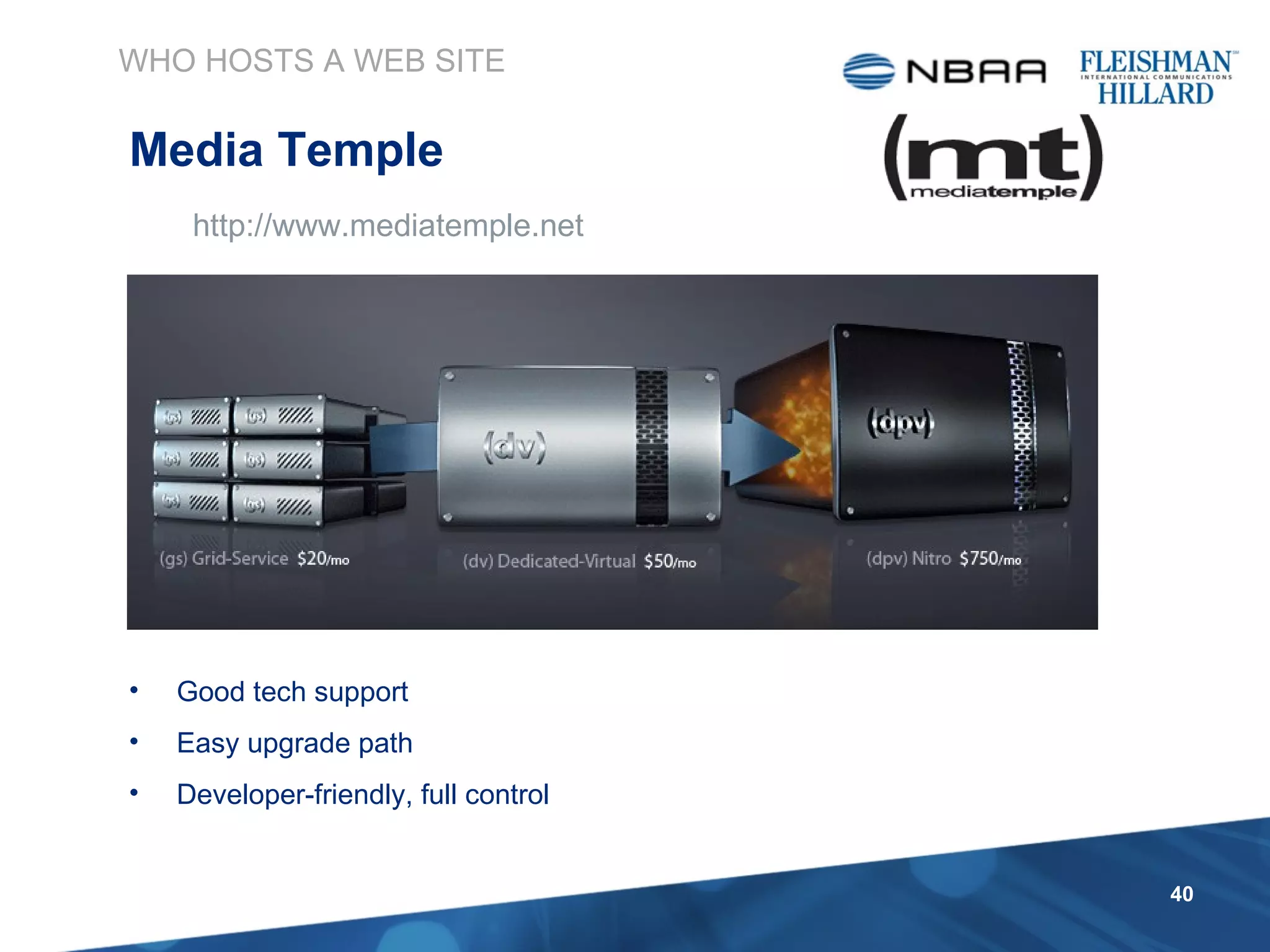http://www.mediatemple.net WHO HOSTS A WEB SITE Media Temple Good tech support Easy upgrade path Developer-friendly, full control 