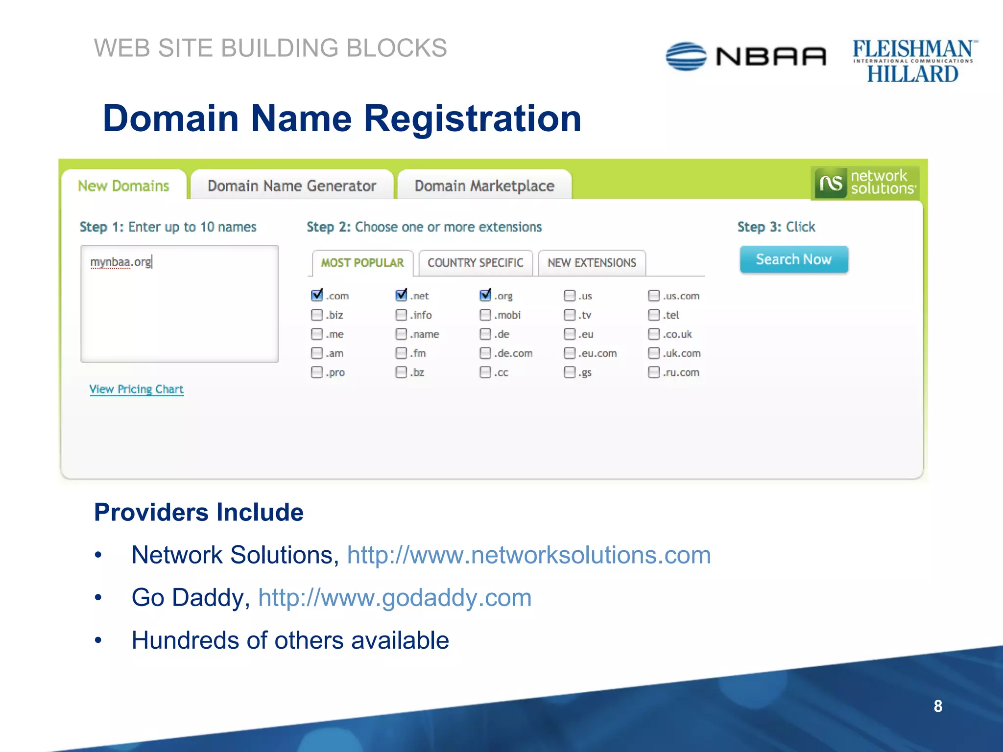 Providers Include Network Solutions,  http://www.networksolutions.com Go Daddy,  http://www.godaddy.com Hundreds of others available WEB SITE BUILDING BLOCKS Domain Name Registration 