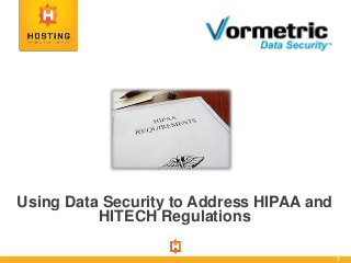 1
Using Data Security to Address HIPAA and
HITECH Regulations
 