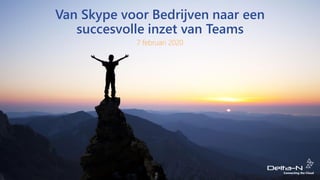Van Skype voor Bedrijven naar een
succesvolle inzet van Teams
7 februari 2020
 