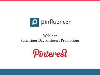 - Webinar -
Valentines Day Pinterest Promotions
 