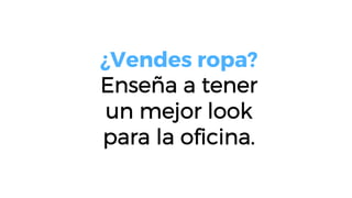 ¿Vendes ropa?
Enseña a tener
un mejor look
para la oﬁcina.
 