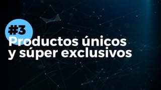 #3
Productos únicos
y súper exclusivos
 