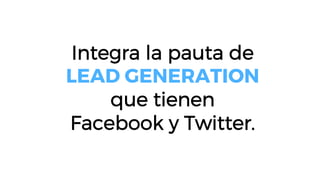 Integra la pauta de
LEAD GENERATION
que tienen
Facebook y Twitter.
 