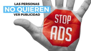 LAS PERSONAS
NO QUIEREN
VER PUBLICIDAD
 