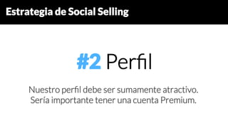 Estrategia de Social Selling
#2 Perﬁl
Nuestro perﬁl debe ser sumamente atractivo.
Sería importante tener una cuenta Premium.
 