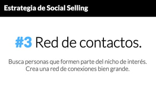 Estrategia de Social Selling
#3 Red de contactos.
Busca personas que formen parte del nicho de interés.
Crea una red de conexiones bien grande.
 