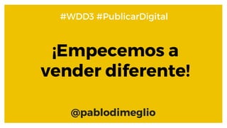 ¡Empecemos a
vender diferente!
@pablodimeglio
#WDD3 #PublicarDigital
 