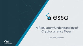 https://www.alessa.caseware.com
A Regulatory Understanding of
Cryptocurrency Types
Greg Pinn, Presenter
 