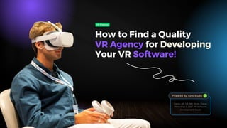 VR Agency for Developing
Your VR Software!
How to Find a Quality
VR Webinar
Game, AR, VR, MR, Kiosk, Planar,
Metaverse & 360° XR Software
Development Studio
Powered By: Azmi Studio
 