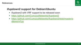 cumulusnetworks.com
References
ifupdown2 support for Debian/Ubuntu
 ifupdown2 with VRF support to be released soon
 htt...