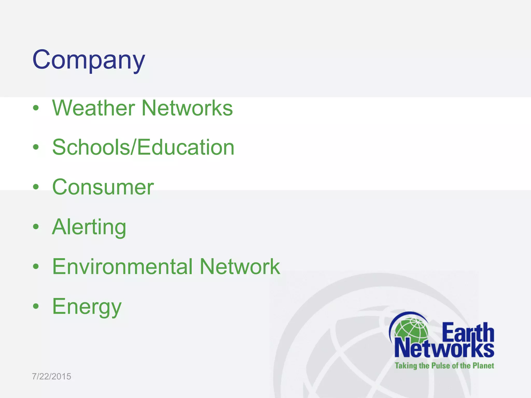 Company
•  Weather Networks
•  Schools/Education
•  Consumer
•  Alerting
•  Environmental Network
•  Energy
7/22/2015
 