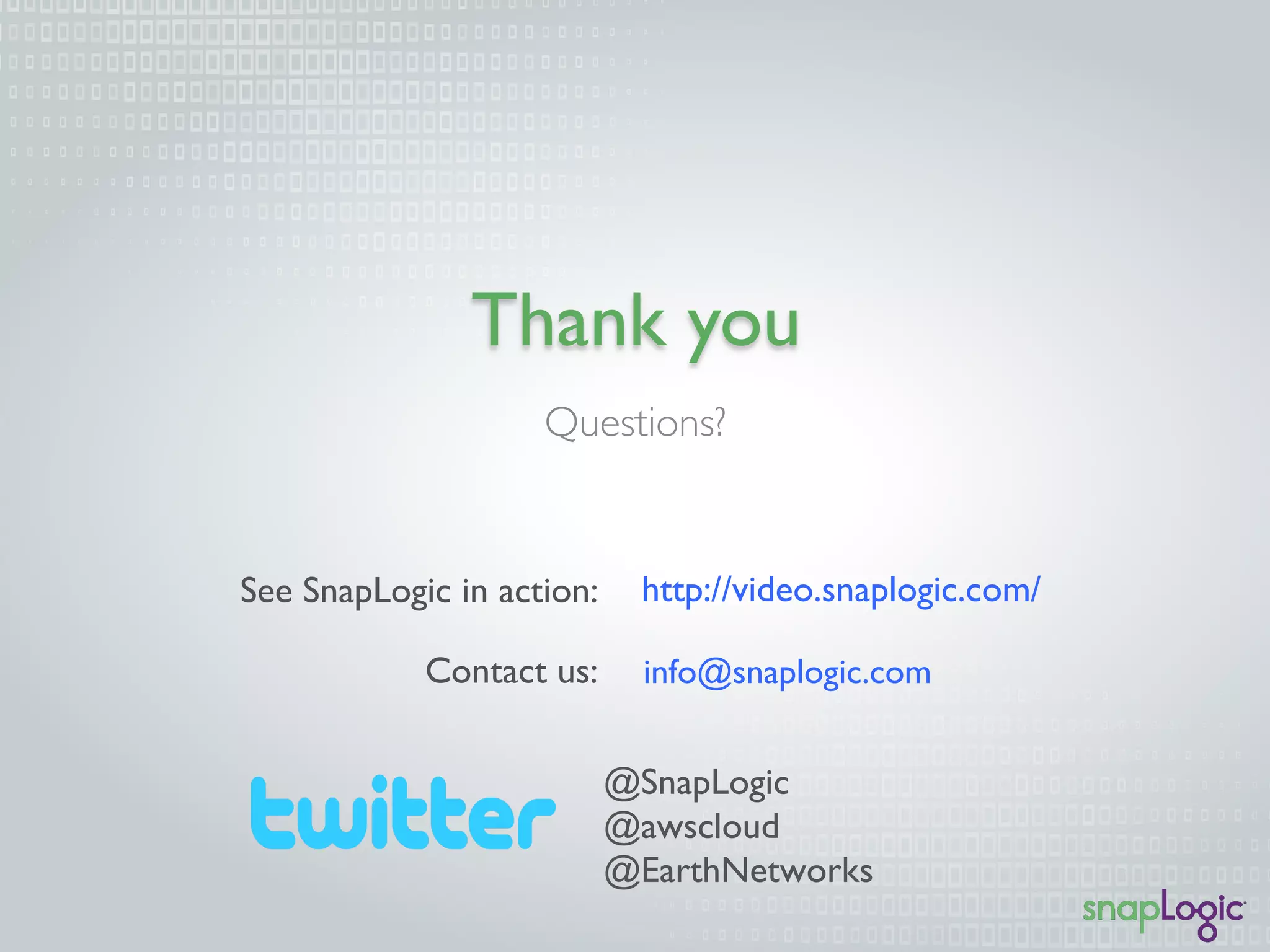 Thank you
Questions?
See SnapLogic in action:
Contact us: info@snaplogic.com
http://video.snaplogic.com/
@SnapLogic
@awscloud
@EarthNetworks
 