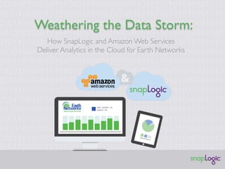 Weathering the Data Storm:
How SnapLogic and Amazon Web Services
Deliver Analytics in the Cloud for Earth Networks
 