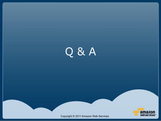 Q&A




Copyright © 2011 Amazon Web Services
 