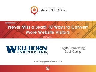 Never Miss a Lead! 10 Ways to Convert
More Website Visitors
marketing@surefirelocal.com
03/02/17
Digital Marketing
Boot Camp
 