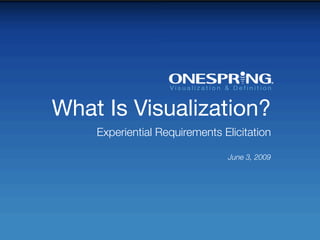 What Is Visualization?
    Experiential Requirements Elicitation

                               June 3, 2009
 
