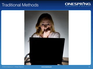 Traditional Methods




© 2009 OneSpring LLC. All Rights Reserved.   www.onespring.net   10
 