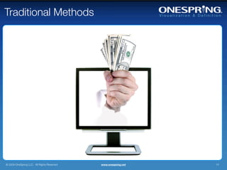 Traditional Methods




© 2009 OneSpring LLC. All Rights Reserved.   www.onespring.net   11
 