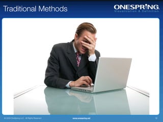 Traditional Methods




© 2009 OneSpring LLC. All Rights Reserved.   www.onespring.net   12
 