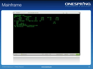 Mainframe




© 2009 OneSpring LLC. All Rights Reserved.   www.onespring.net   25
 