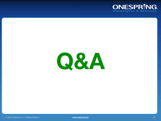 Q&A

© 2009 OneSpring LLC. All Rights Reserved.    www.onespring.net   37
 